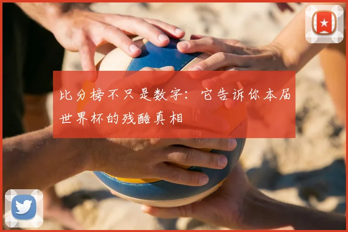 比分榜不只是数字：它告诉你本届世界杯的残酷真相