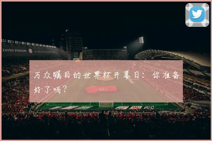 万众瞩目的世界杯开幕日：你准备好了吗？