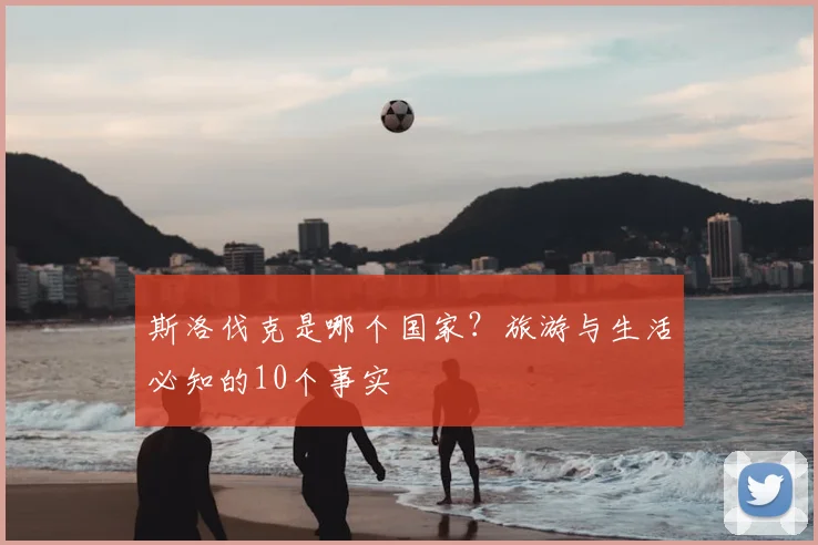 斯洛伐克是哪个国家？旅游与生活必知的10个事实