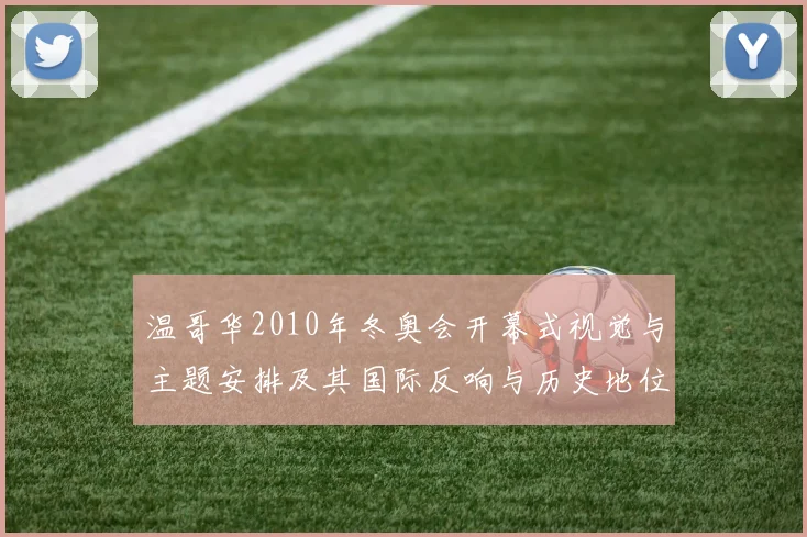 温哥华2010年冬奥会开幕式视觉与主题安排及其国际反响与历史地位