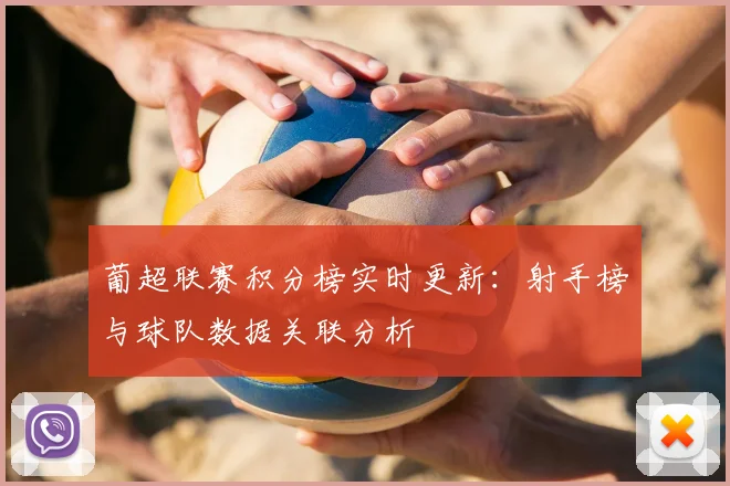 葡超联赛积分榜实时更新：射手榜与球队数据关联分析